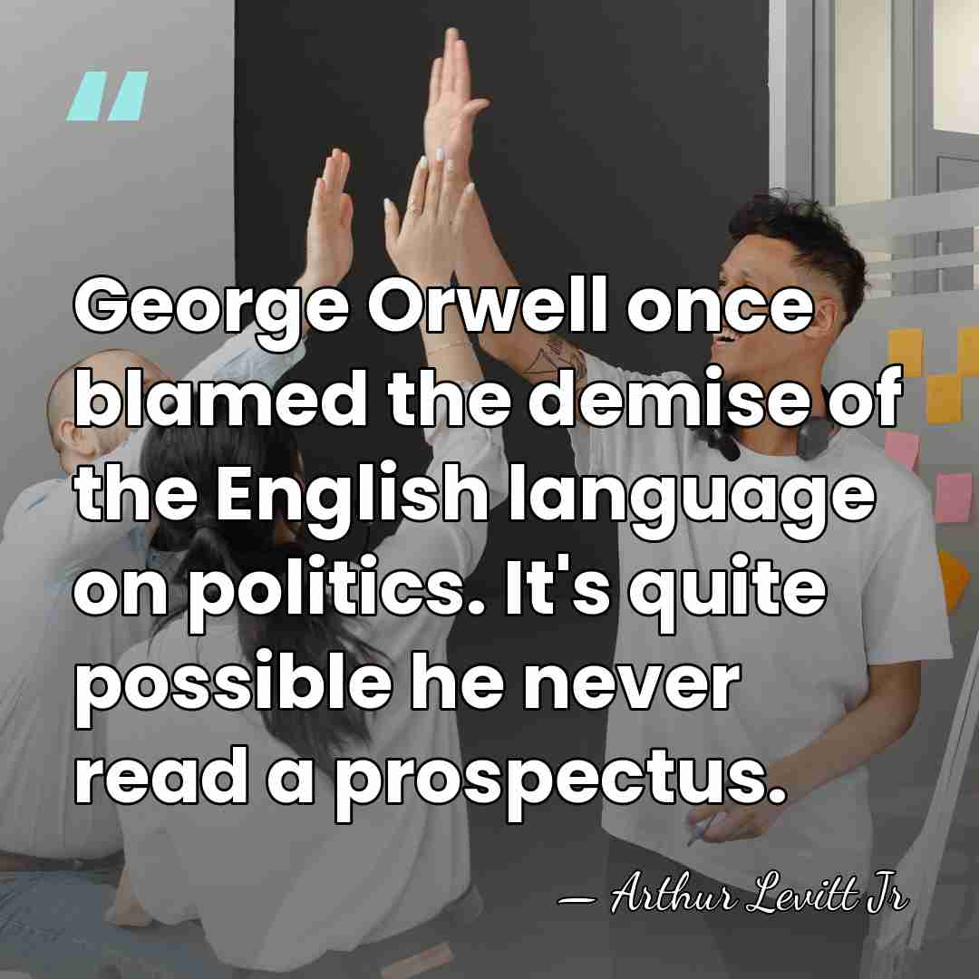 George Orwell once blamed the demise of the English language on politics.&hellip; - Arthur Levitt Jr