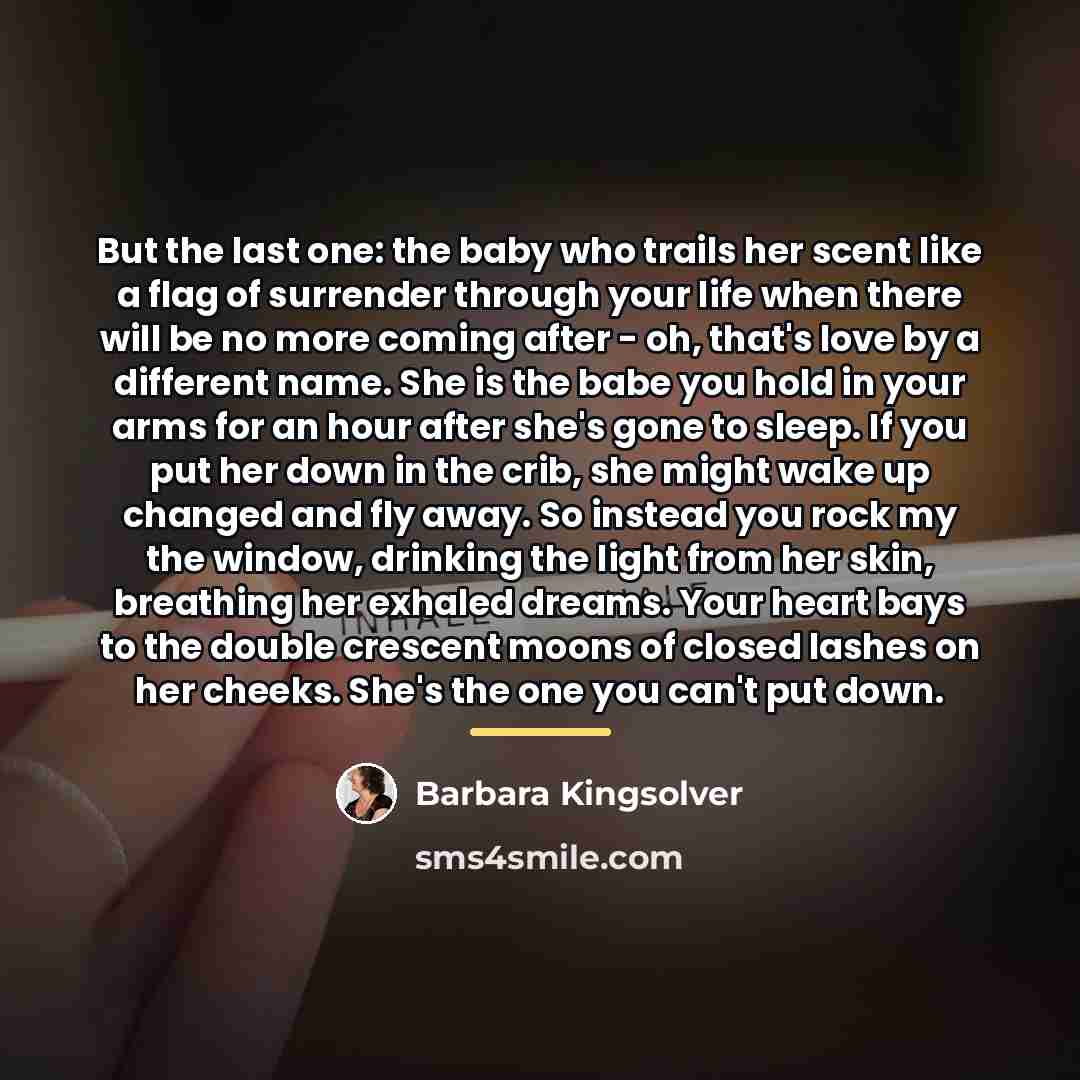“But the last one: the baby who trails her scent…” quote by Barbara Kingsolver