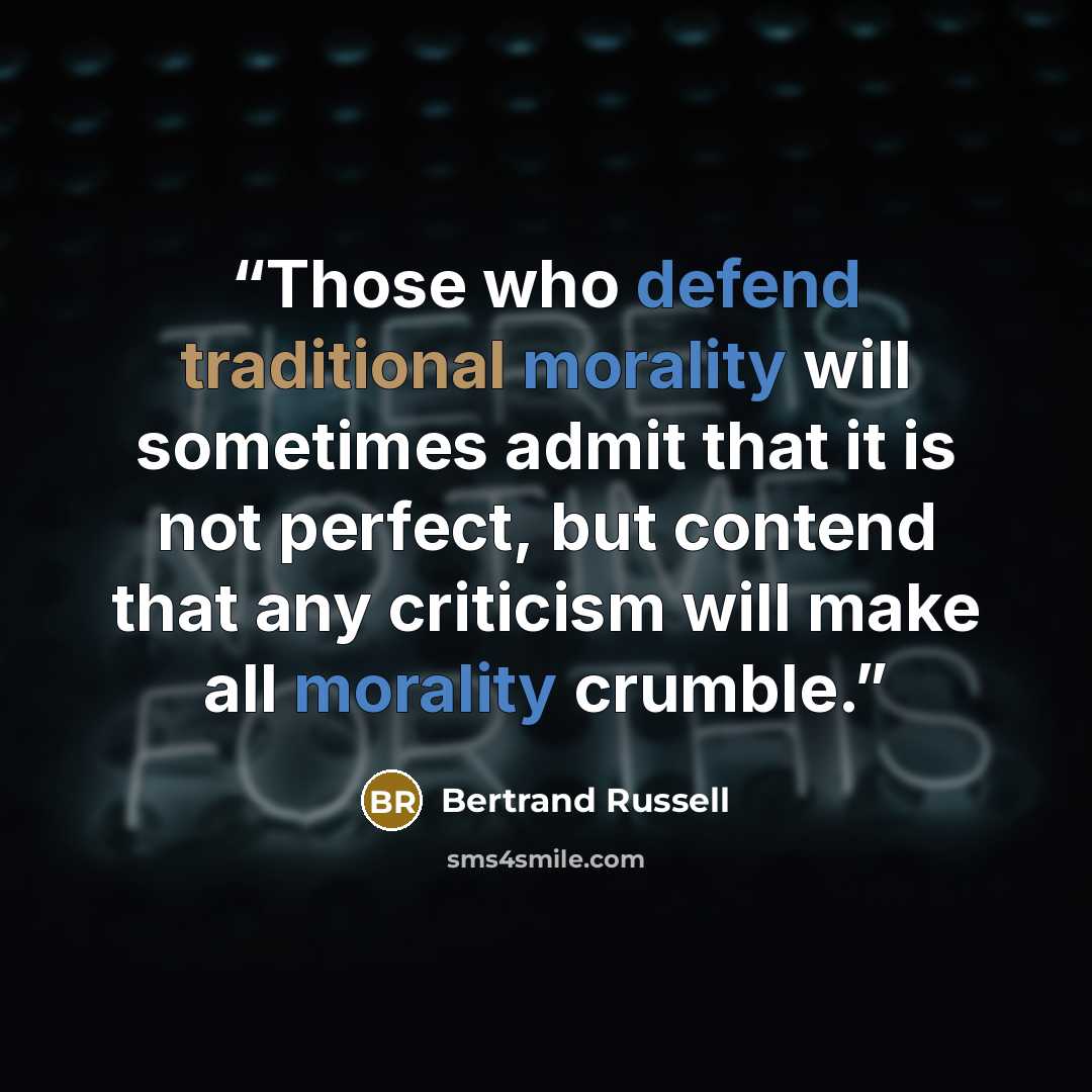 “Those who defend traditional morality will sometimes admit that it is not perfect, but contend that any criticism will make all morality crumble.” quote by Bertrand Russell