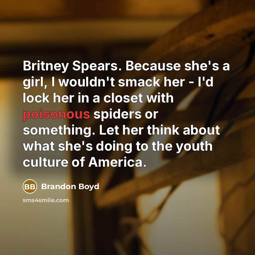 “Britney Spears. Because she's a girl, I wouldn't smack her…” quote by Brandon Boyd