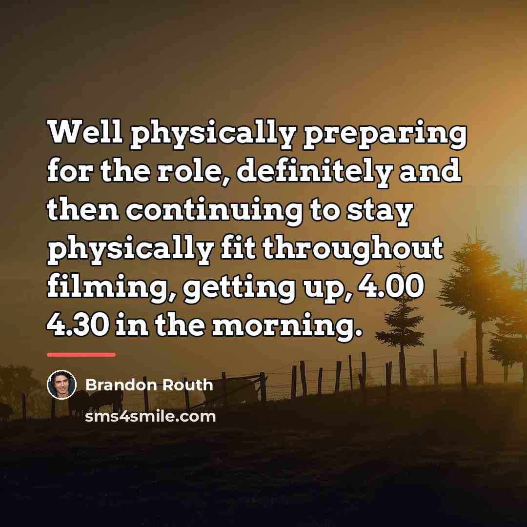 “Well physically preparing for the role, definitely and then continuing…” quote by Brandon Routh