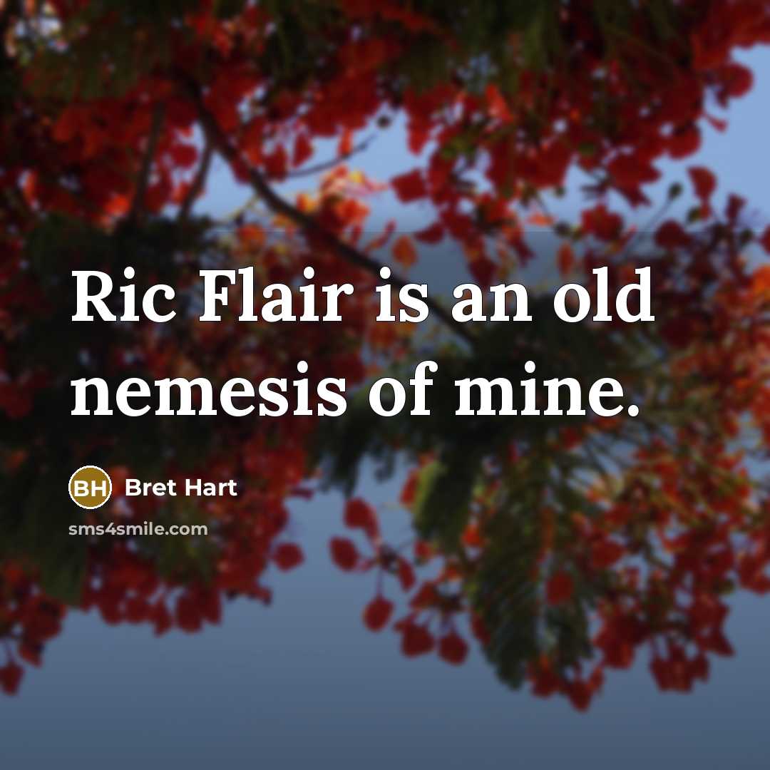 “Ric Flair is an old nemesis of mine.…” quote by Bret Hart
