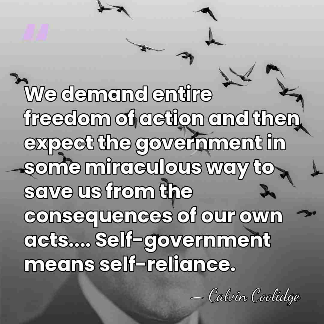 We demand entire freedom of action and then expect the government in&hellip; - Calvin Coolidge