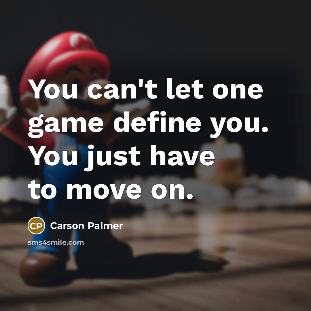“You can't let one game define you. You just have…” quote by Carson Palmer