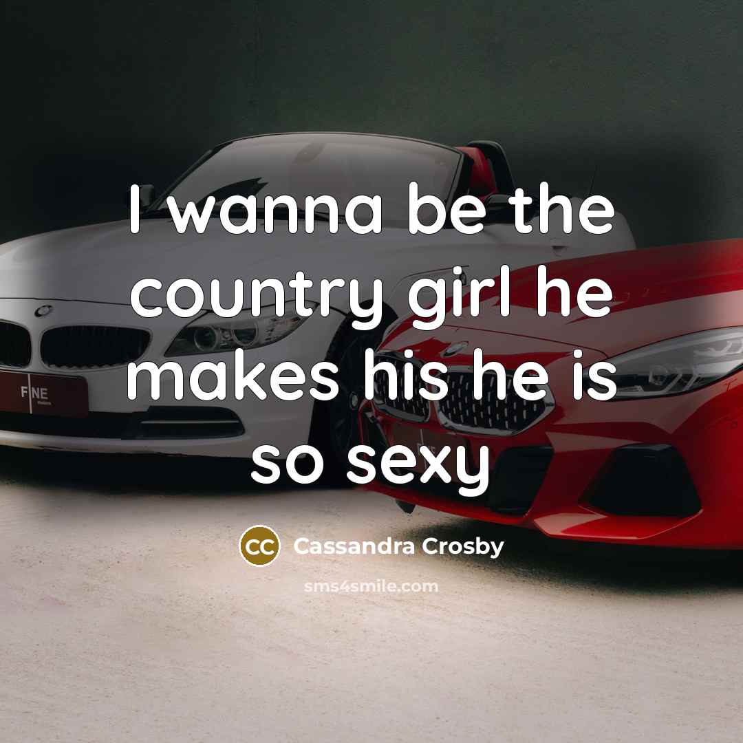 “I wanna be the country girl he makes his he…” quote by Cassandra Crosby