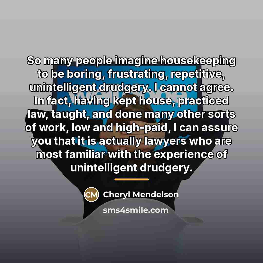 “So many people imagine housekeeping to be boring, frustrating, repetitive,…” quote by Cheryl Mendelson