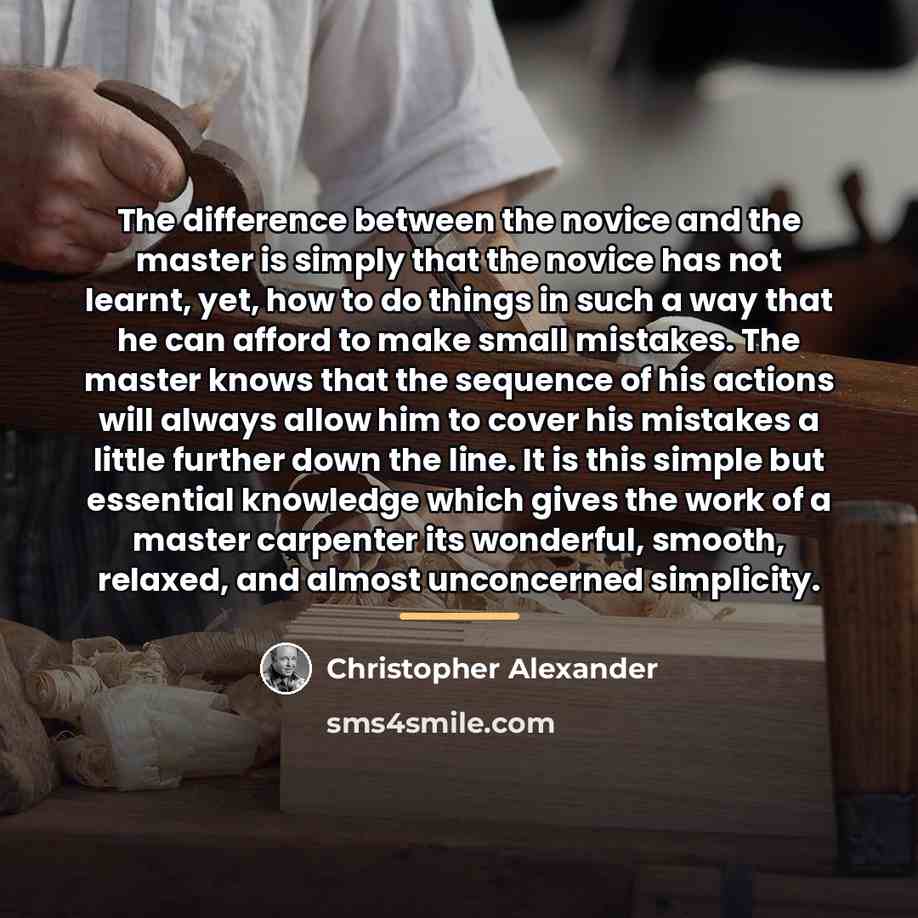 “The difference between the novice and the master is simply…” quote by Christopher Alexander