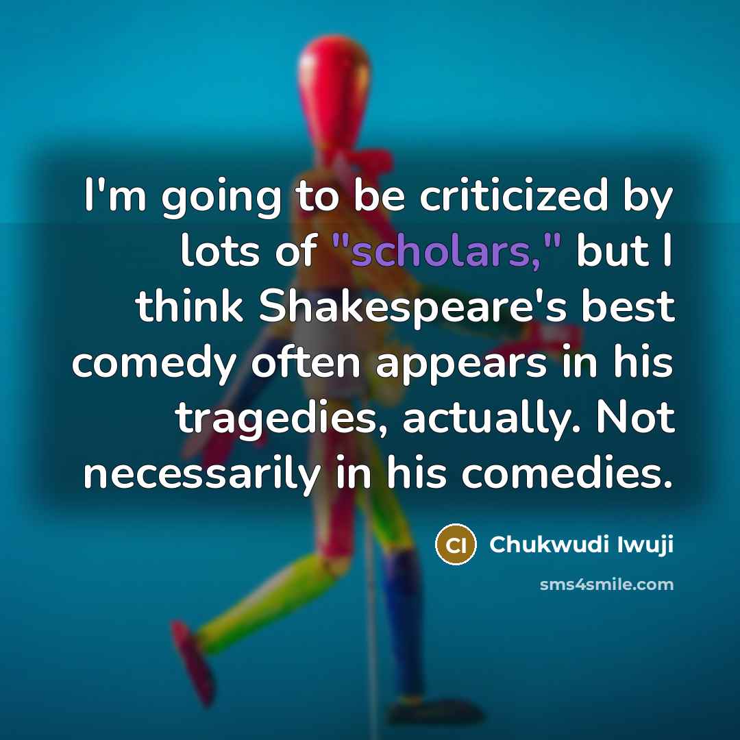 “I'm going to be criticized by lots of "scholars," but…” quote by Chukwudi Iwuji