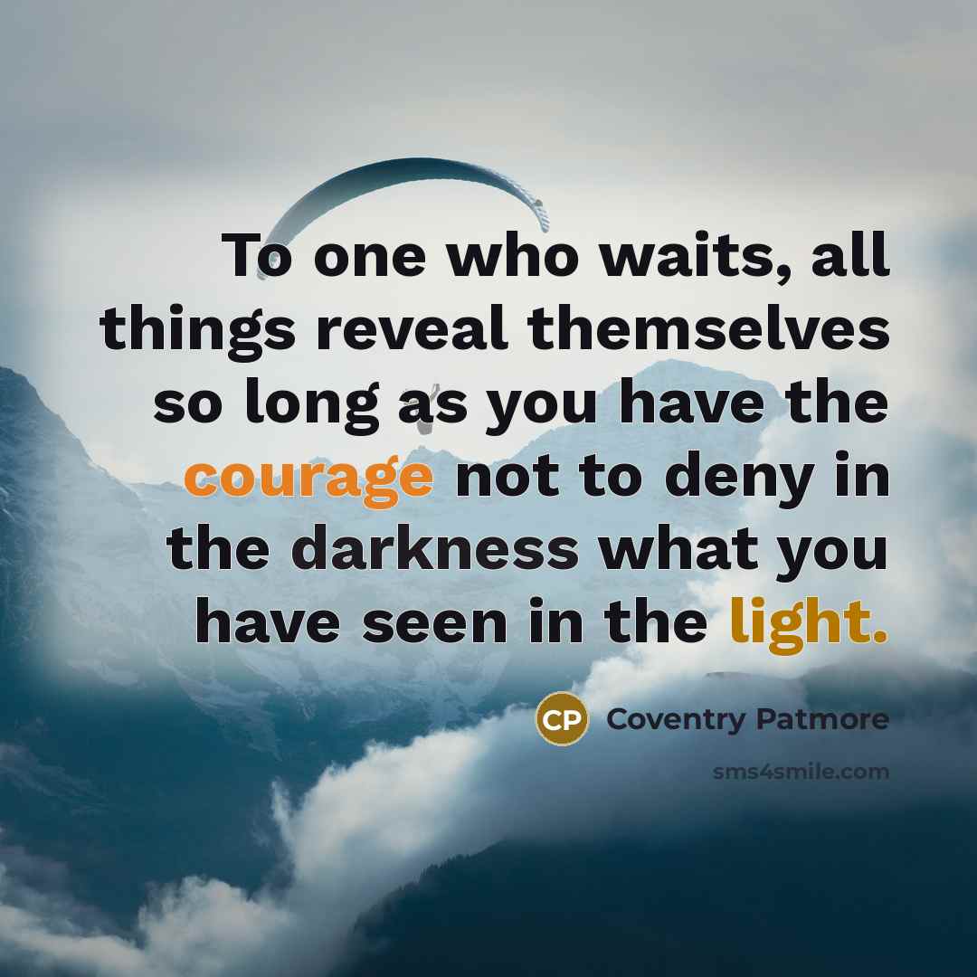“To one who waits, all things reveal themselves so long…” quote by Coventry Patmore