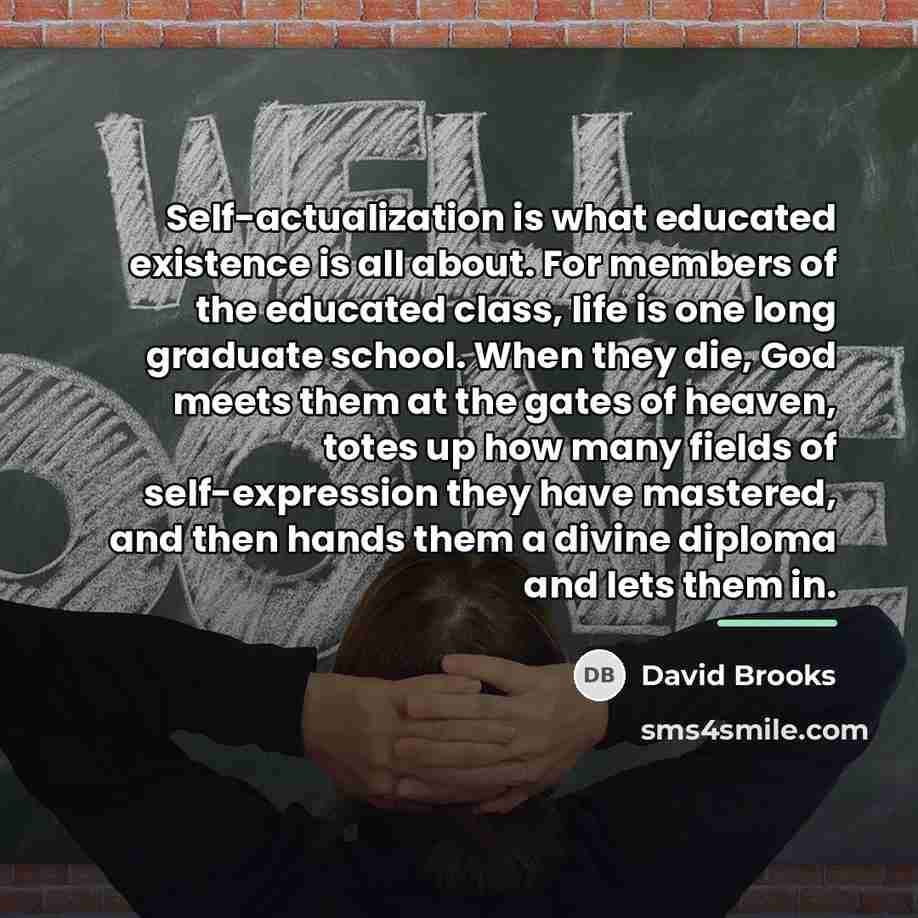 “Self-actualization is what educated existence is all about. For members…” quote by David Brooks