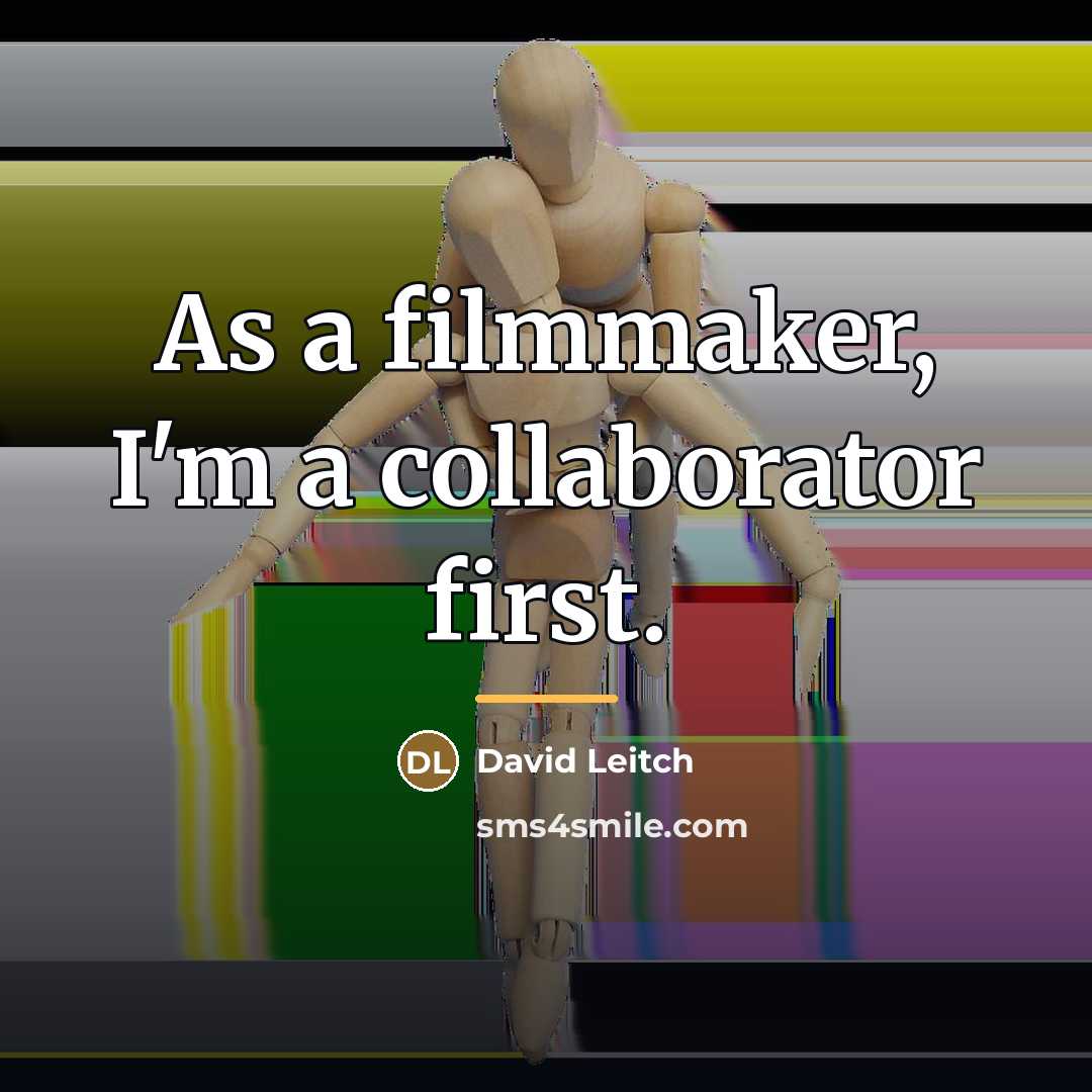 “As a filmmaker, I'm a collaborator first.…” quote by David Leitch