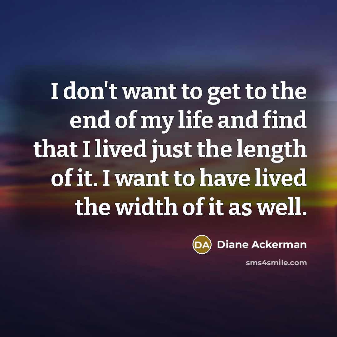 “I don't want to get to the end of my…” quote by Diane Ackerman