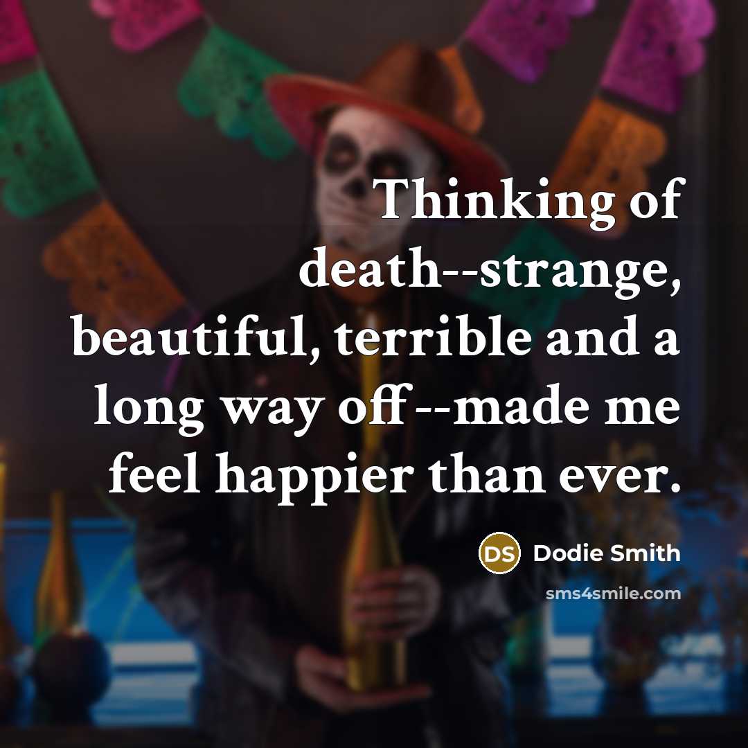 “Thinking of death--strange, beautiful, terrible and a long way off--made…” quote by Dodie Smith