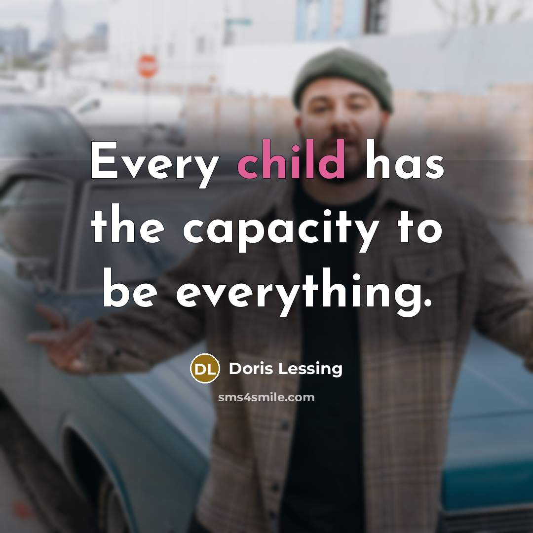 “Every child has the capacity to be everything.…” quote by Doris Lessing