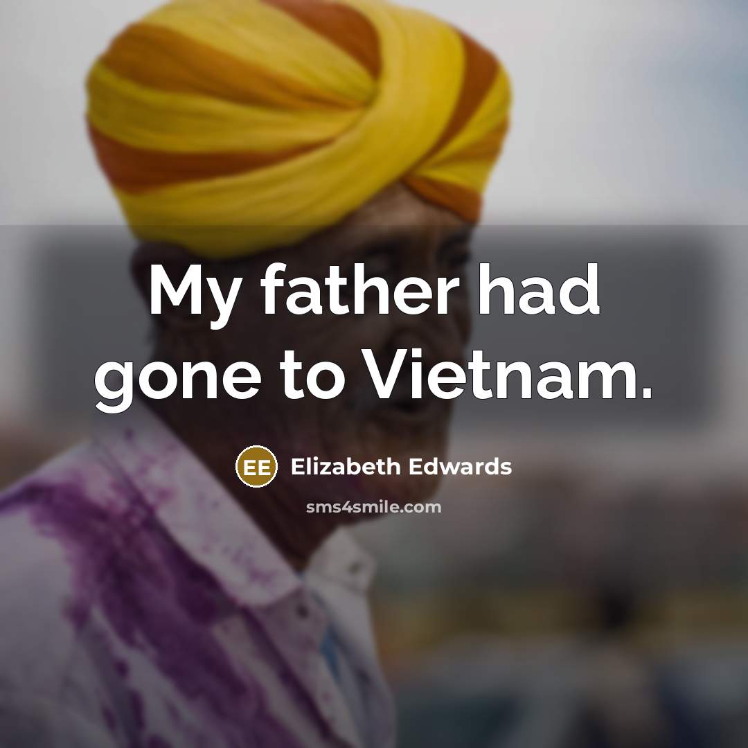 “My father had gone to Vietnam.…” quote by Elizabeth Edwards