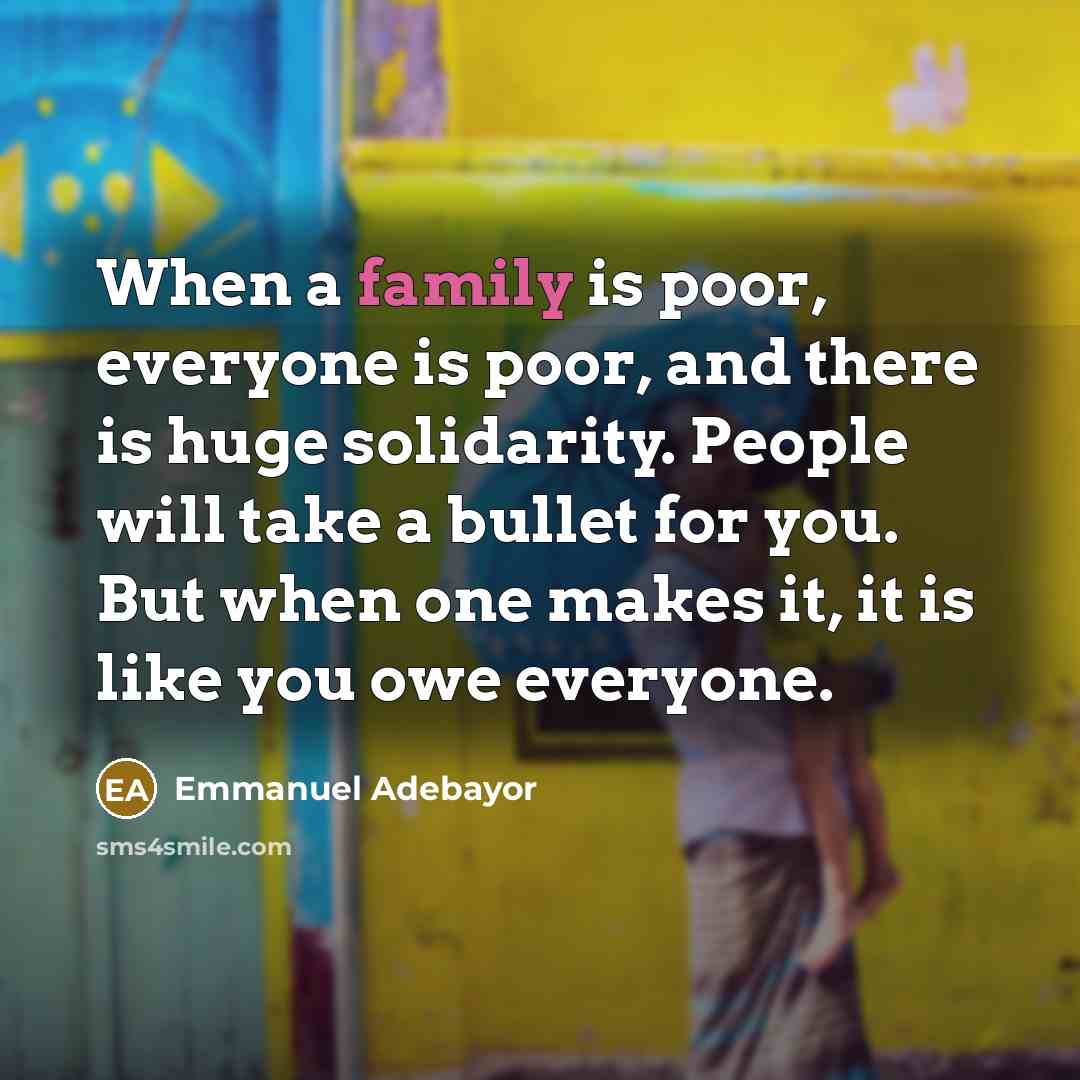 “When a family is poor, everyone is poor, and there…” quote by Emmanuel Adebayor