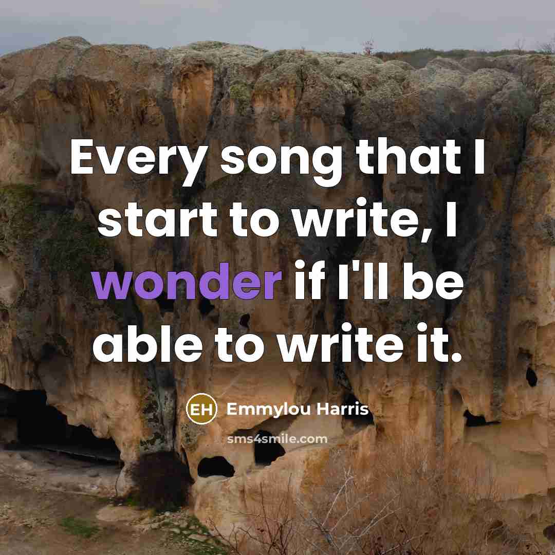 “Every song that I start to write, I wonder if…” quote by Emmylou Harris