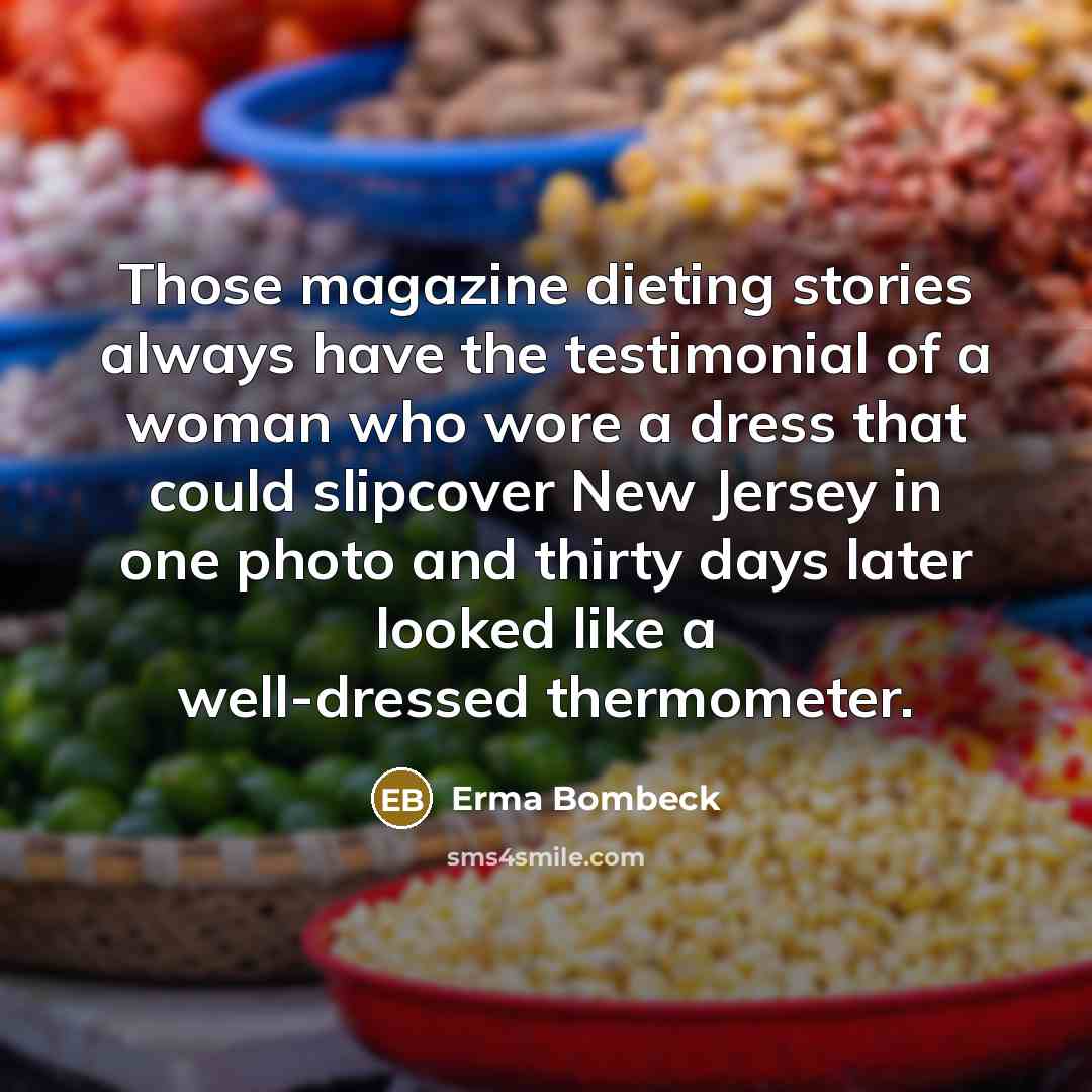 “Those magazine dieting stories always have the testimonial of a…” quote by Erma Bombeck
