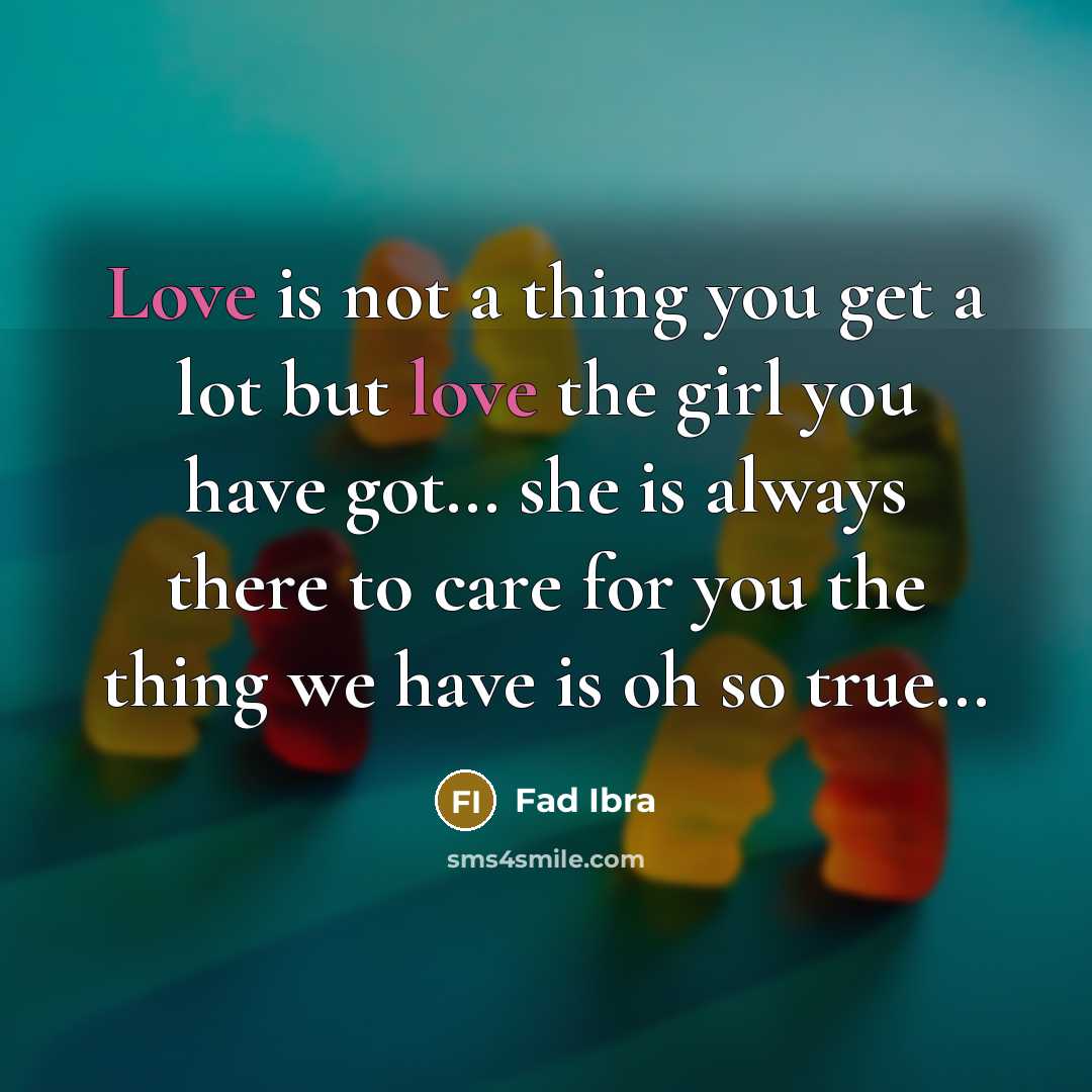 “Love is not a thing you get a lot but love the girl you have got… she is always there to care for you the thing we have is oh so true…” quote by Fad Ibra