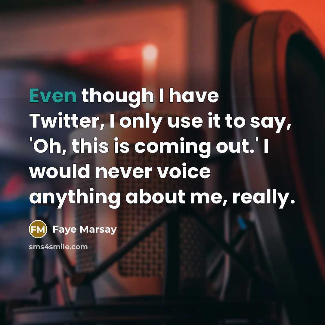 “Even though I have Twitter, I only use it to…” quote by Faye Marsay