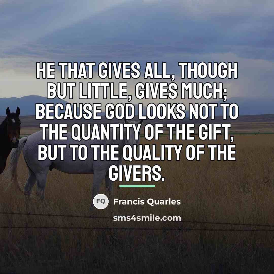 “He that gives all, though but little, gives much; because…” quote by Francis Quarles