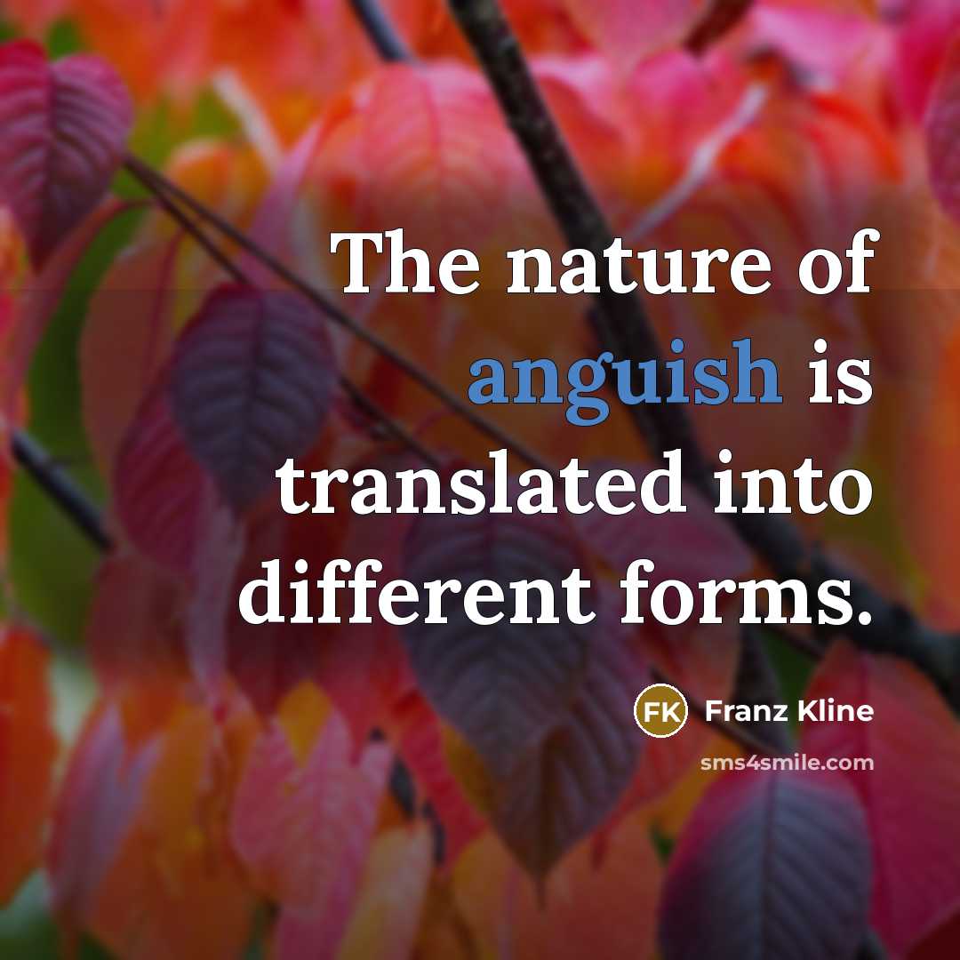 “The nature of anguish is translated into different forms.…” quote by Franz Kline