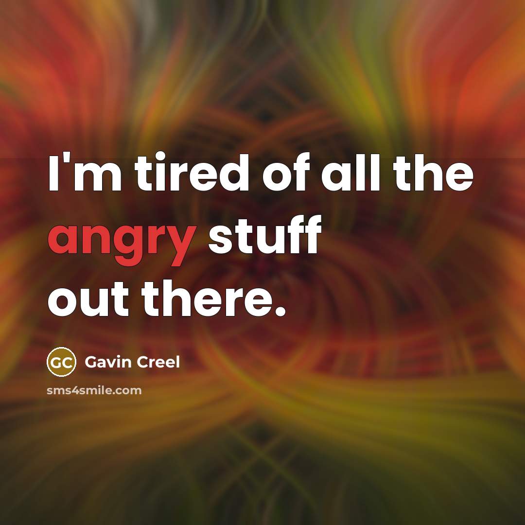 “I'm tired of all the angry stuff out there.…” quote by Gavin Creel