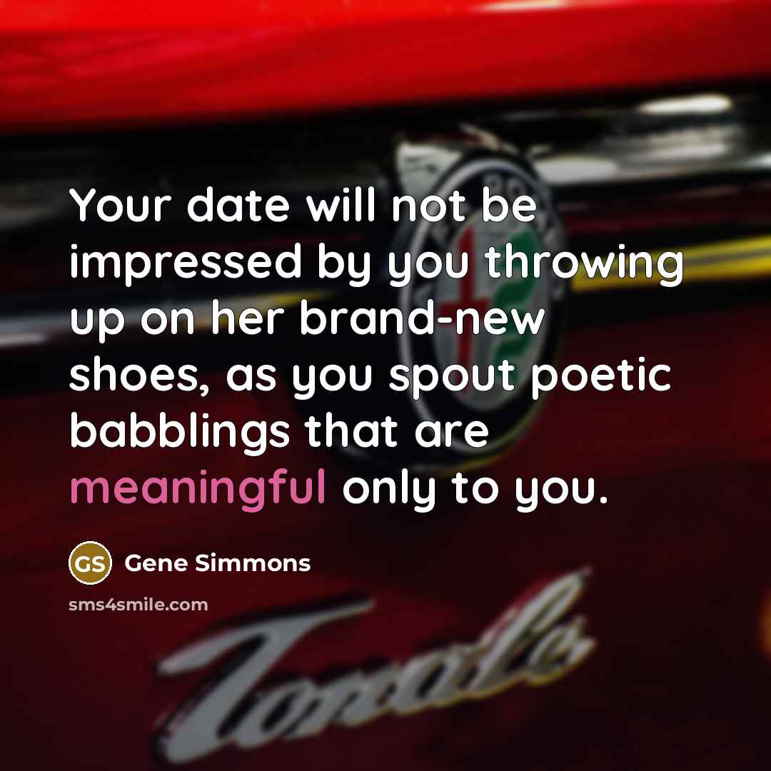 “Your date will not be impressed by you throwing up…” quote by Gene Simmons