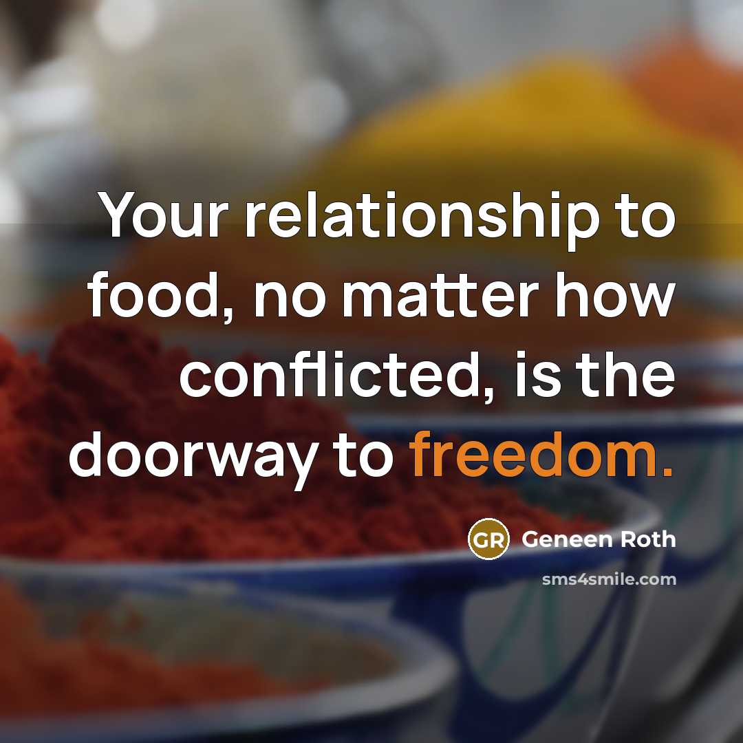 “Your relationship to food, no matter how conflicted, is the…” quote by Geneen Roth