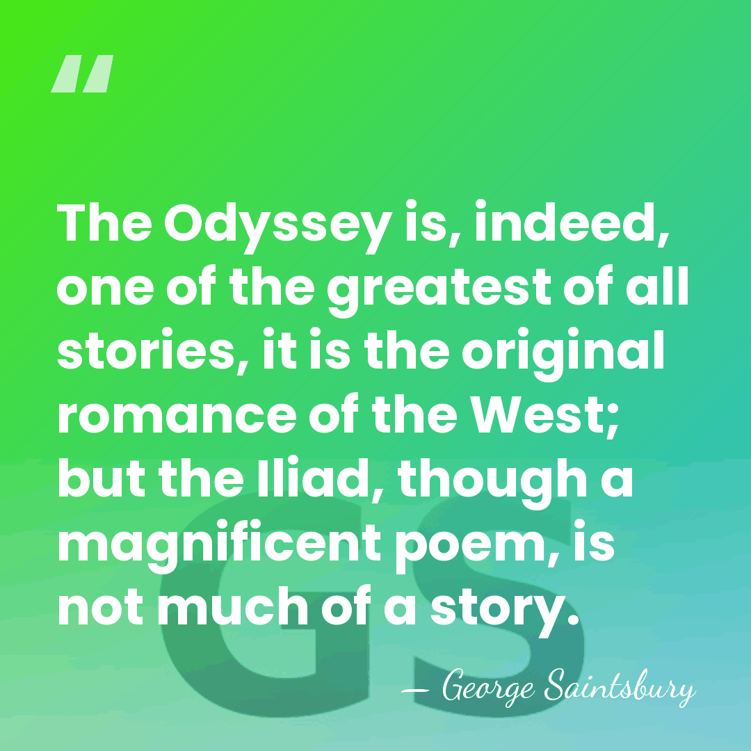 The Odyssey is, indeed, one of the greatest of all stories, it&hellip; - George Saintsbury