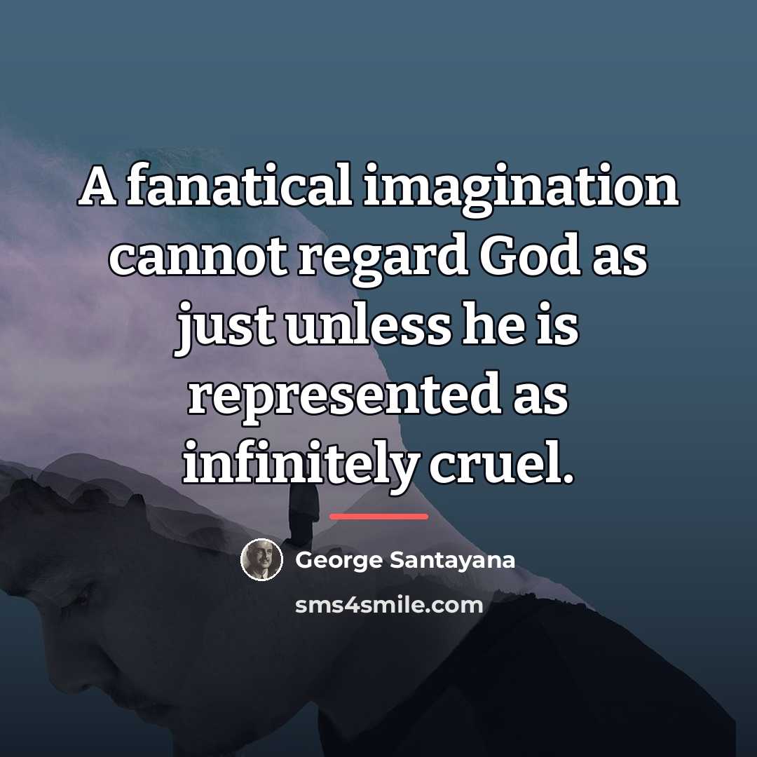 “A fanatical imagination cannot regard God as just unless he…” quote by George Santayana