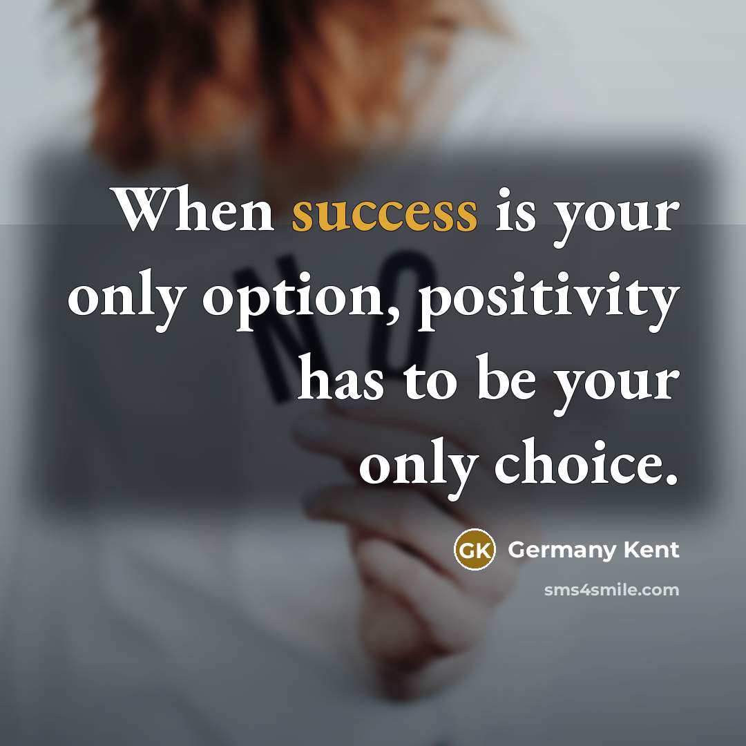 “When success is your only option, positivity has to be…” quote by Germany Kent