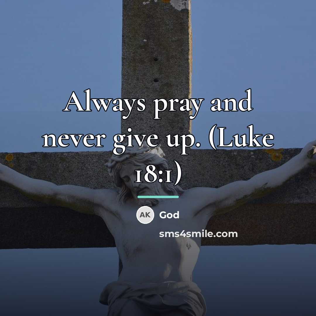 “Always pray and never give up. (Luke 18:1)…” quote by God
