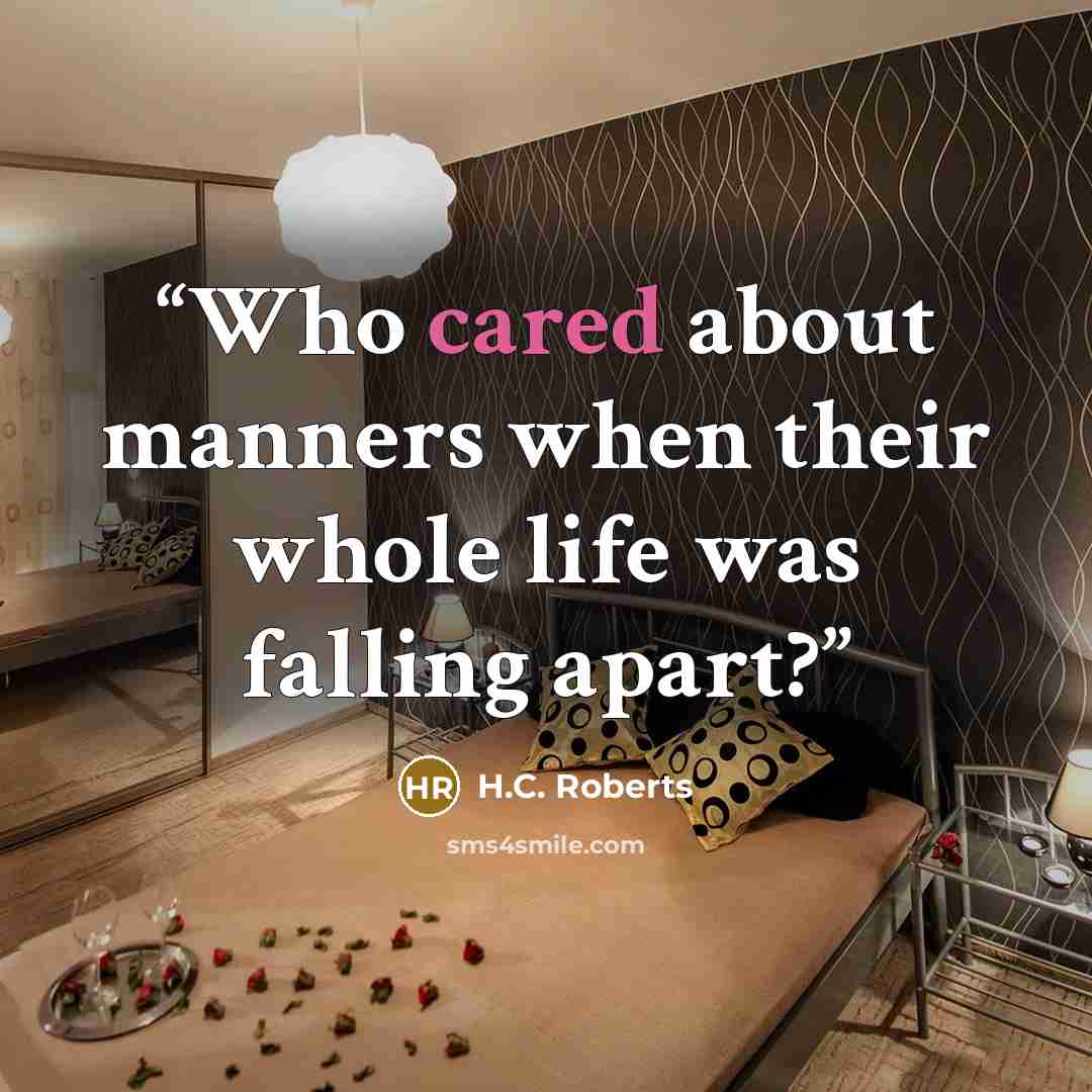 “Who cared about manners when their whole life was falling apart?” quote by H.C. Roberts