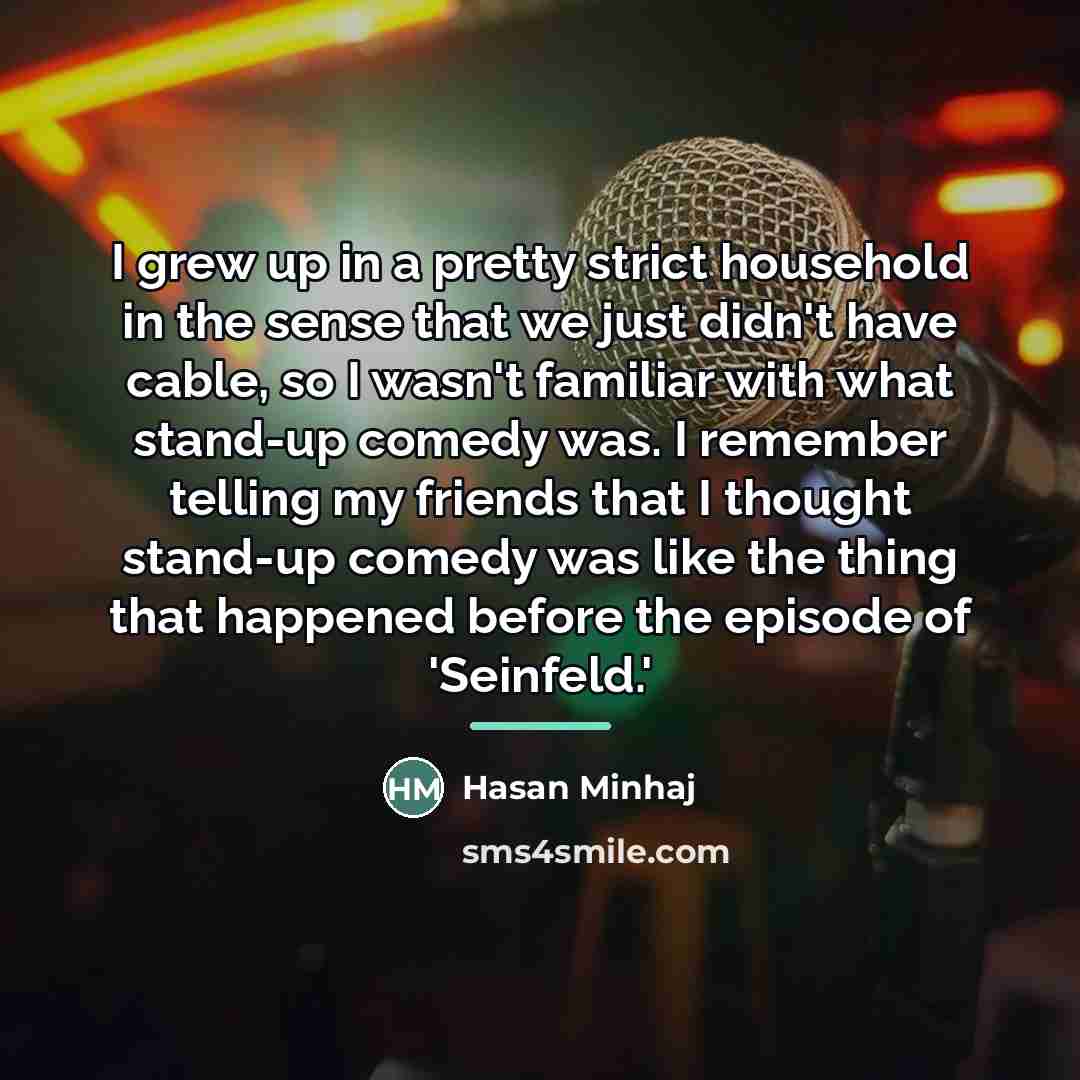 “I grew up in a pretty strict household in the…” quote by Hasan Minhaj