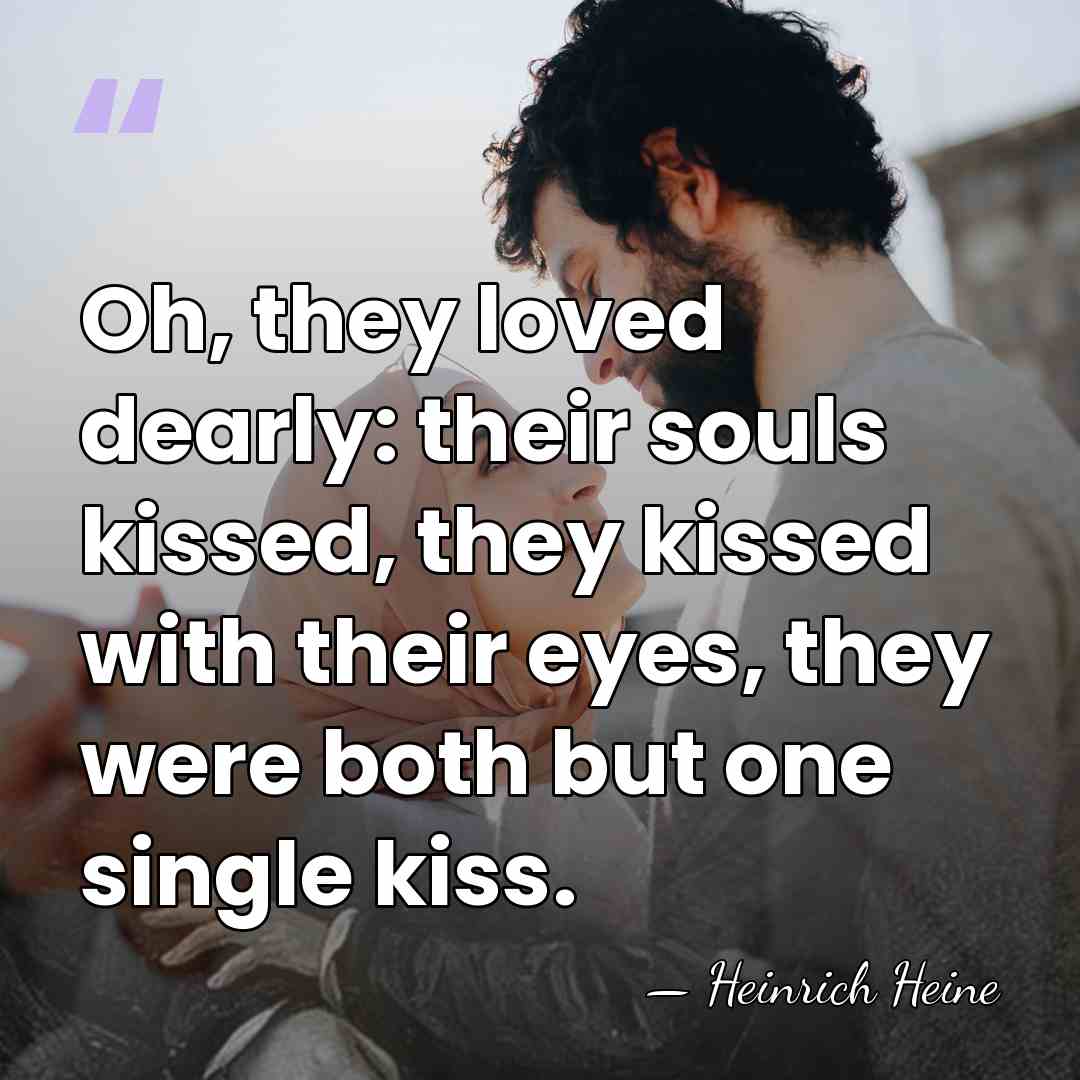 Oh, they loved dearly: their souls kissed, they kissed with their eyes,&hellip; - Heinrich Heine