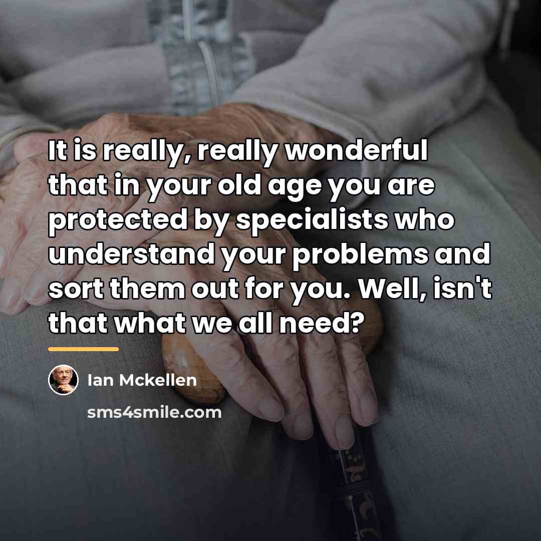 “It is really, really wonderful that in your old age…” quote by Ian Mckellen