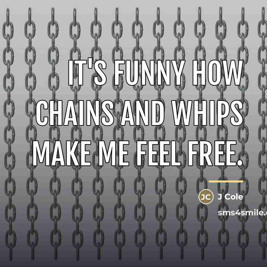 “It's funny how chains and whips make me feel free.…” quote by J Cole