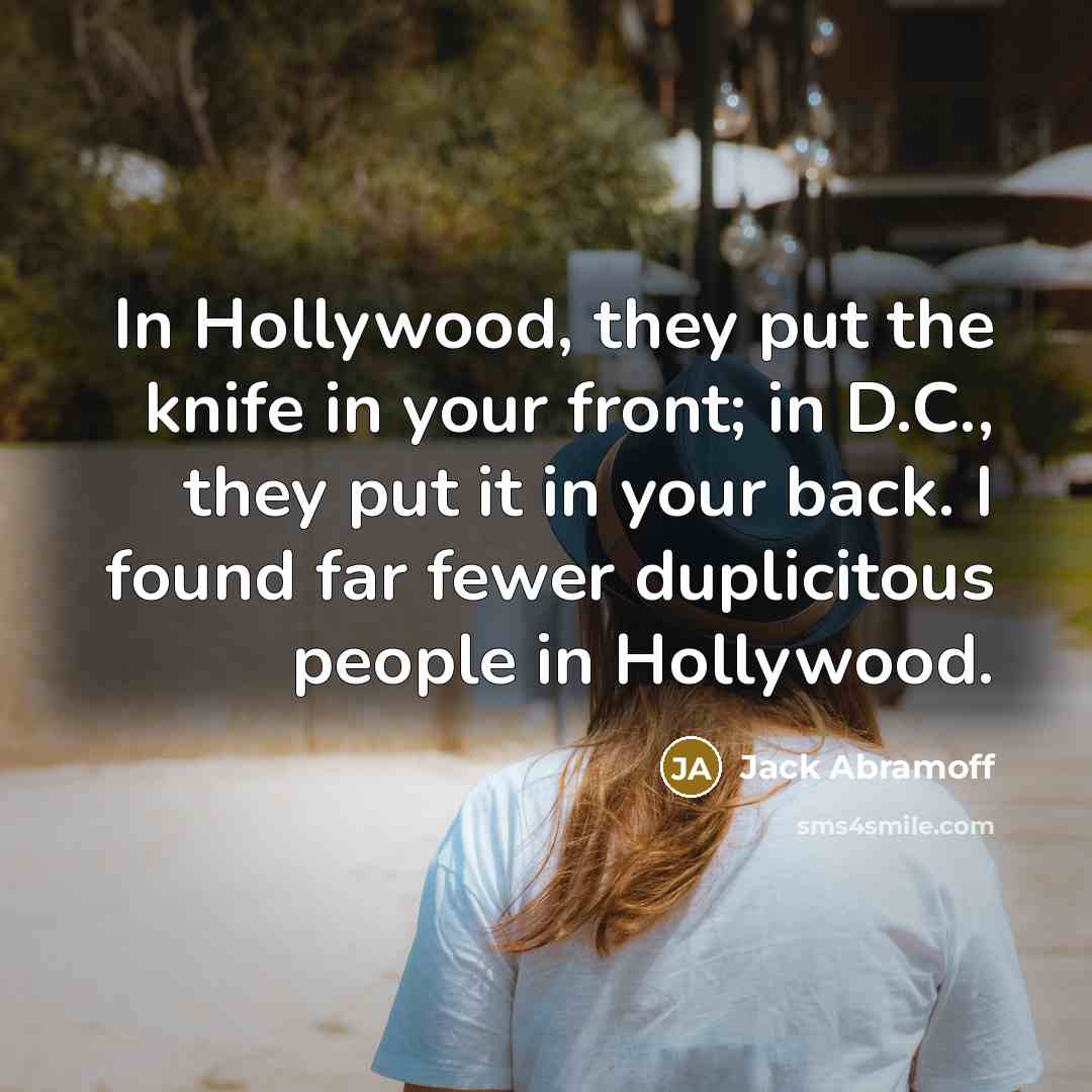 “In Hollywood, they put the knife in your front; in…” quote by Jack Abramoff