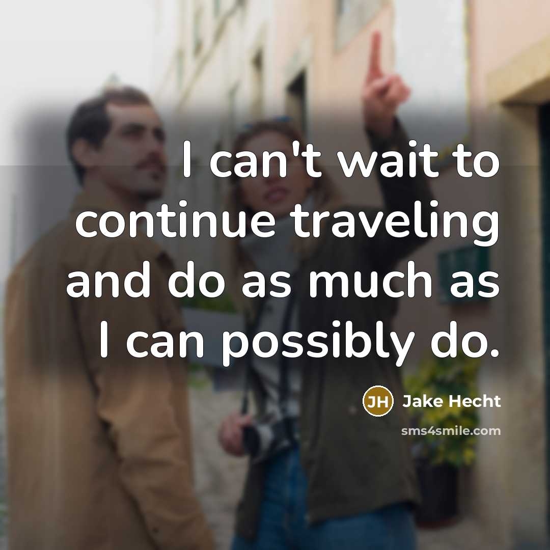 “I can't wait to continue traveling and do as much as I can possibly do.” quote by Jake Hecht