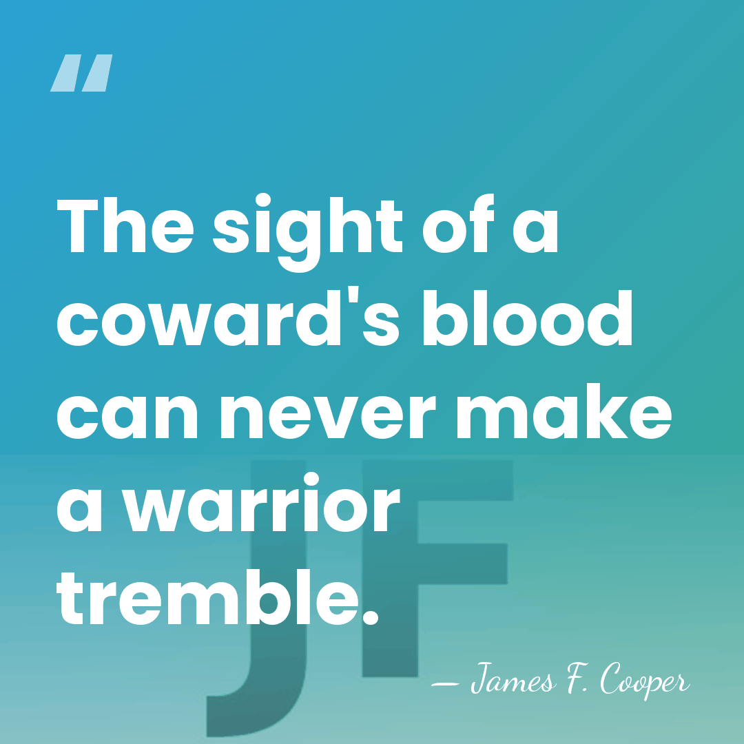 The sight of a coward's blood can never make a warrior tremble. - James F. Cooper