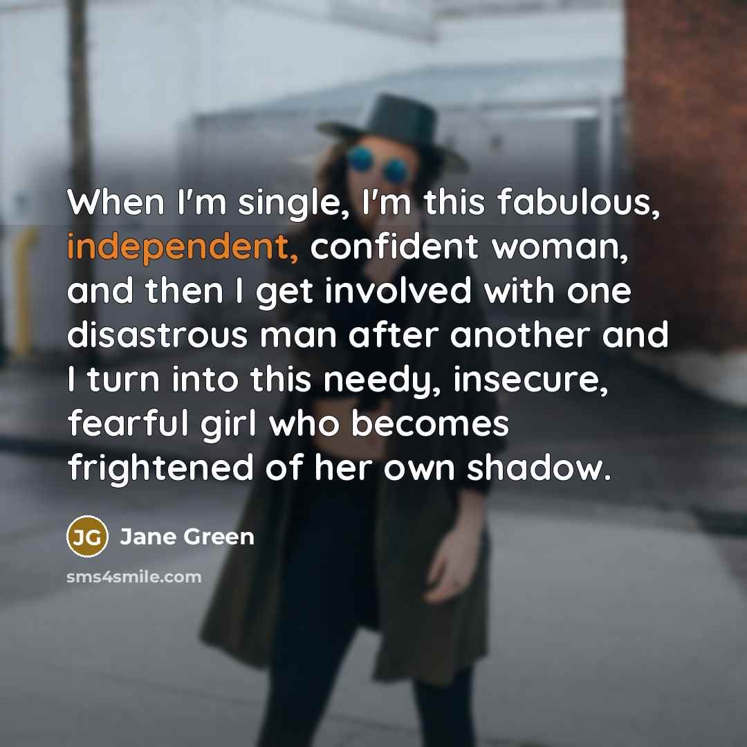 “When I'm single, I'm this fabulous, independent, confident woman, and…” quote by Jane Green