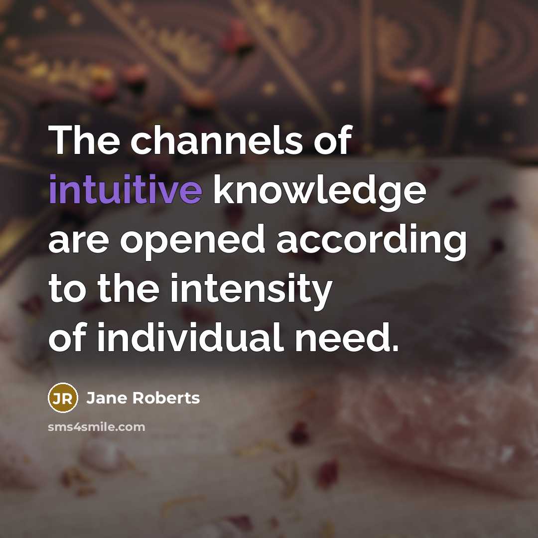 “The channels of intuitive knowledge are opened according to the…” quote by Jane Roberts
