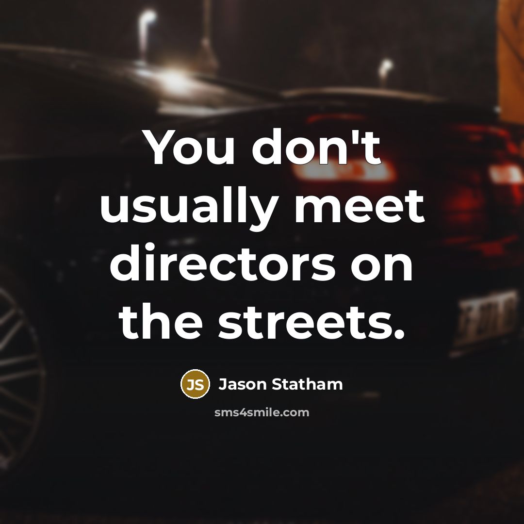 “You don't usually meet directors on the streets.…” quote by Jason Statham