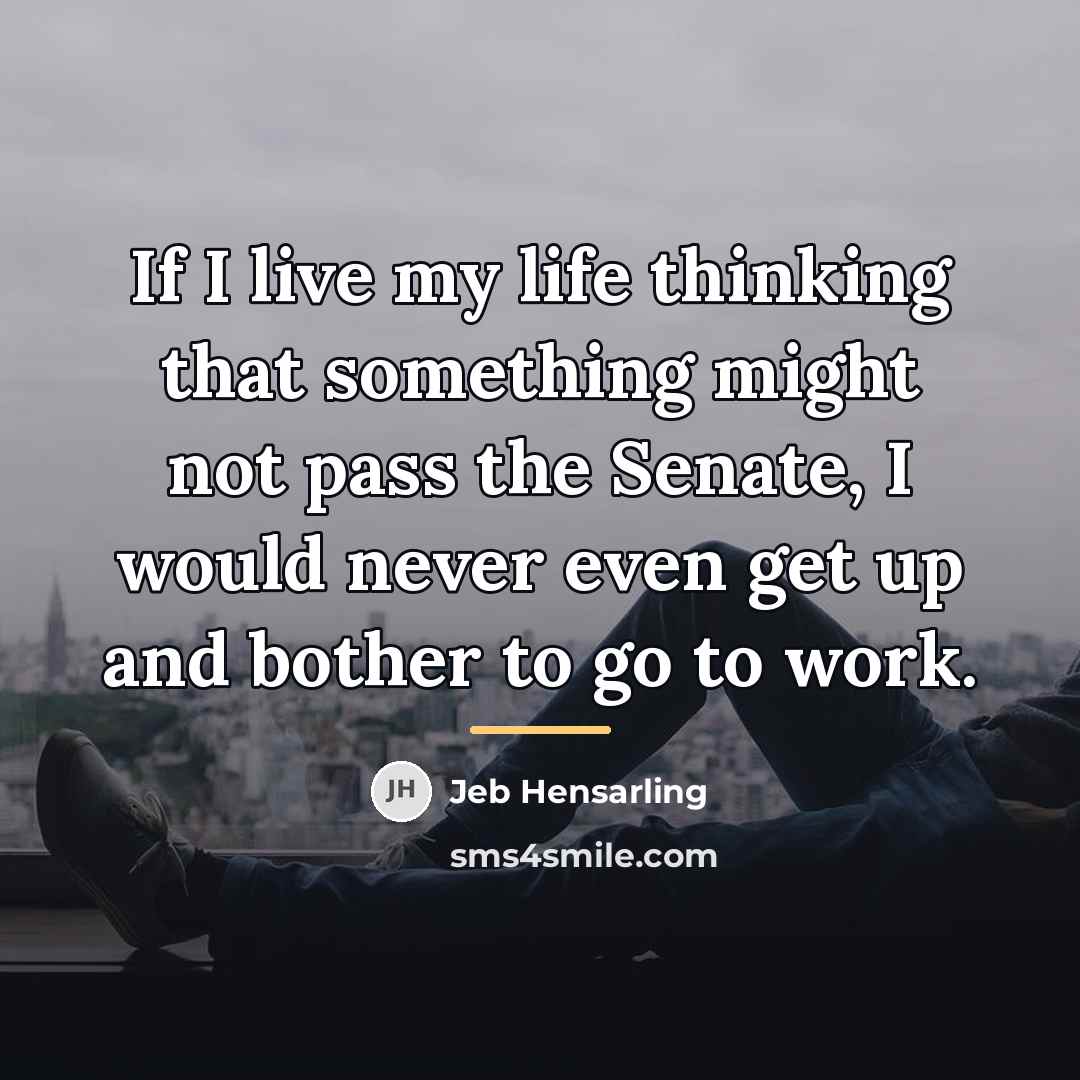 “If I live my life thinking that something might not…” quote by Jeb Hensarling