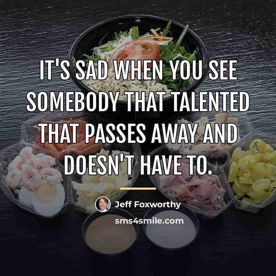 “It's sad when you see somebody that talented that passes…” quote by Jeff Foxworthy