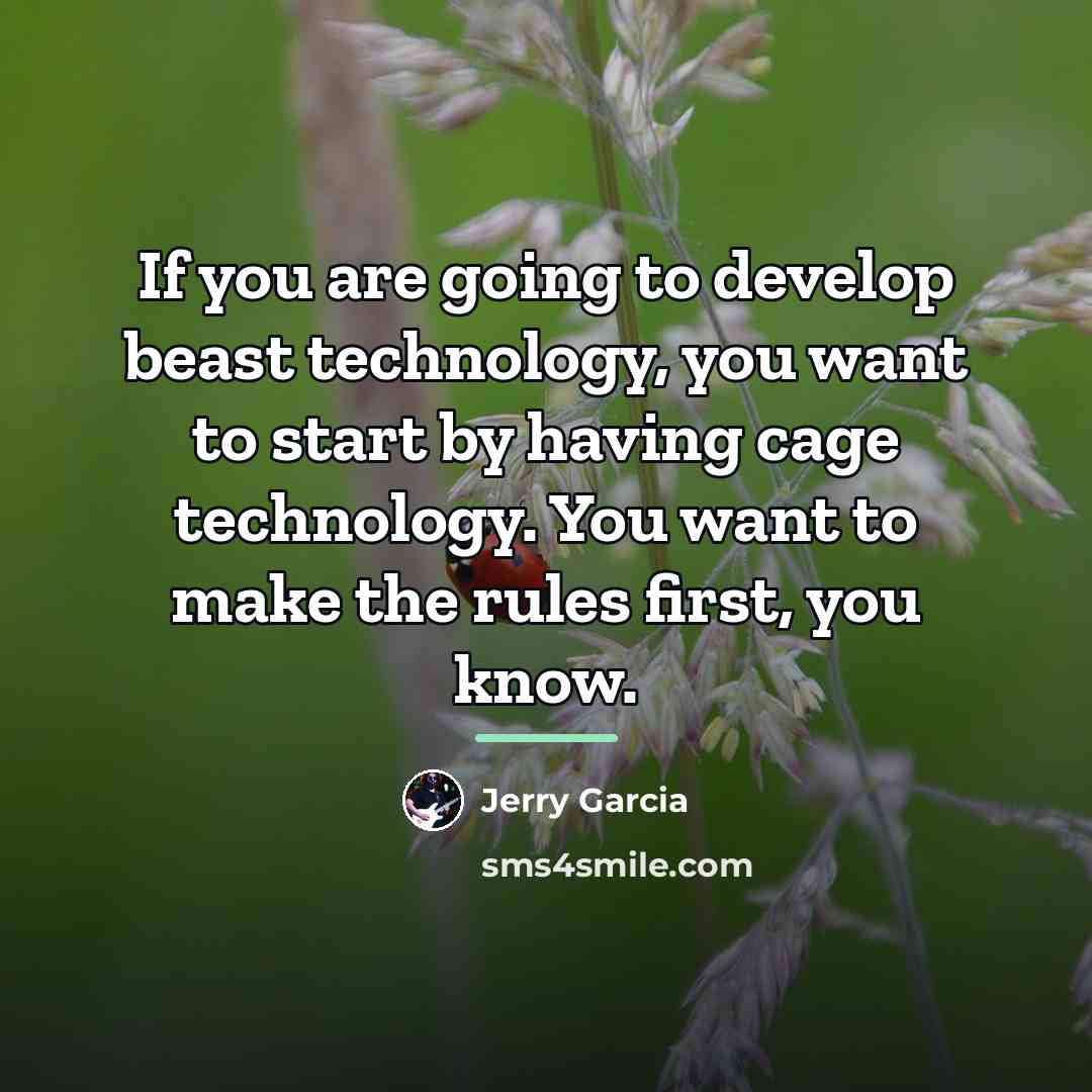“If you are going to develop beast technology, you want…” quote by Jerry Garcia