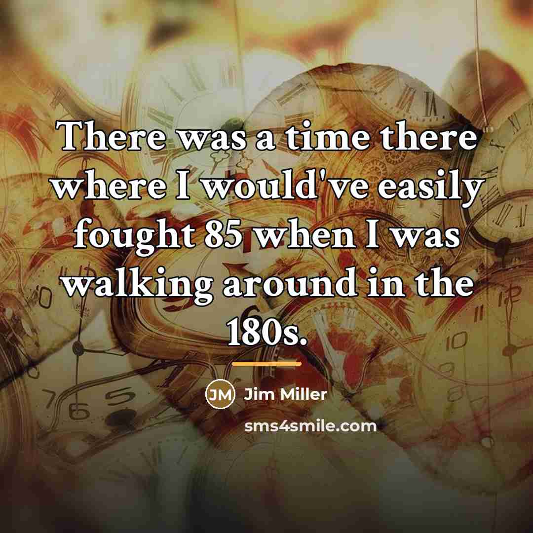 “There was a time there where I would've easily fought…” quote by Jim Miller
