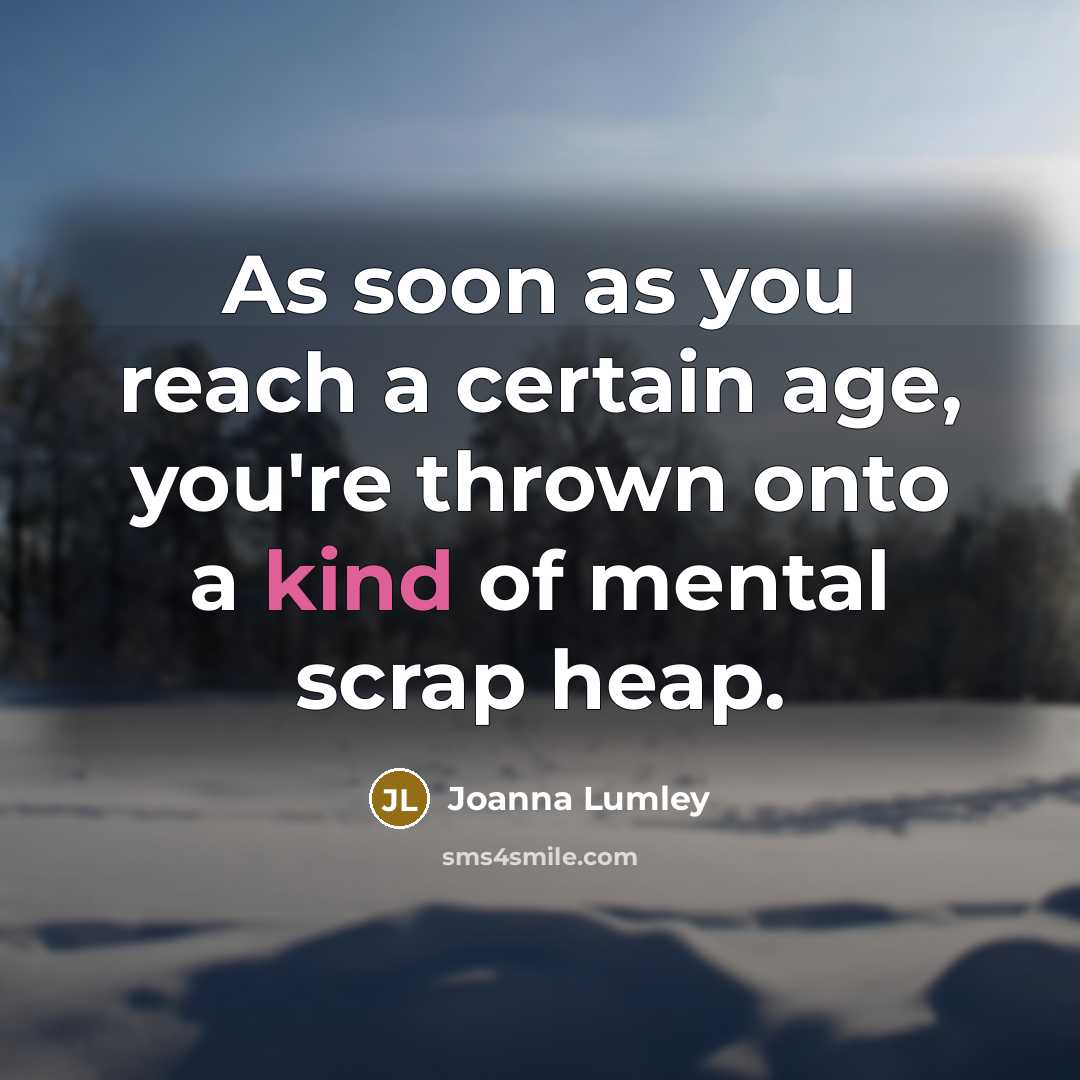 “As soon as you reach a certain age, you're thrown…” quote by Joanna Lumley