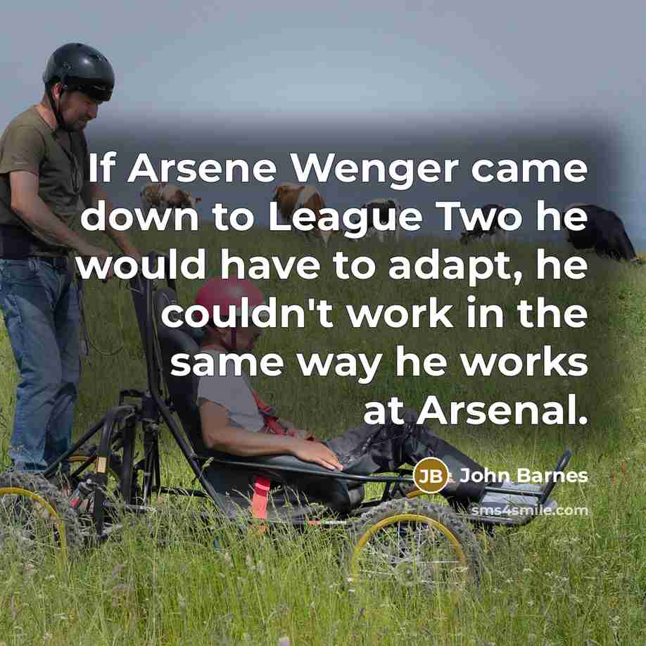 “If Arsene Wenger came down to League Two he would…” quote by John Barnes